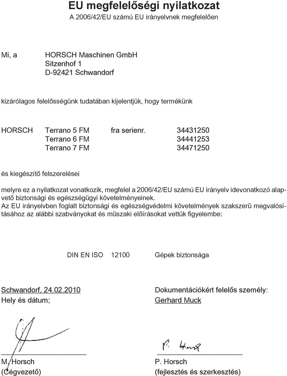 34431250 Terrano 6 FM 34441253 Terrano 7 FM 34471250 és kiegészítő felszerelései melyre ez a nyilatkozat vonatkozik, megfelel a 2006/42/EU számú EU irányelv idevonatkozó alapvető biztonsági és