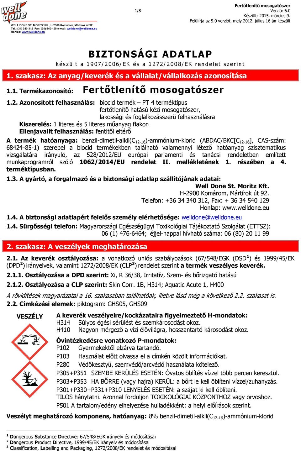 Azonosított felhasználás: biocid termék PT 4 terméktípus fertőtlenítő hatású kézi mosogatószer, lakossági és foglalkozásszerű felhasználásra Kiszerelés: 1 literes és 5 literes műanyag flakon