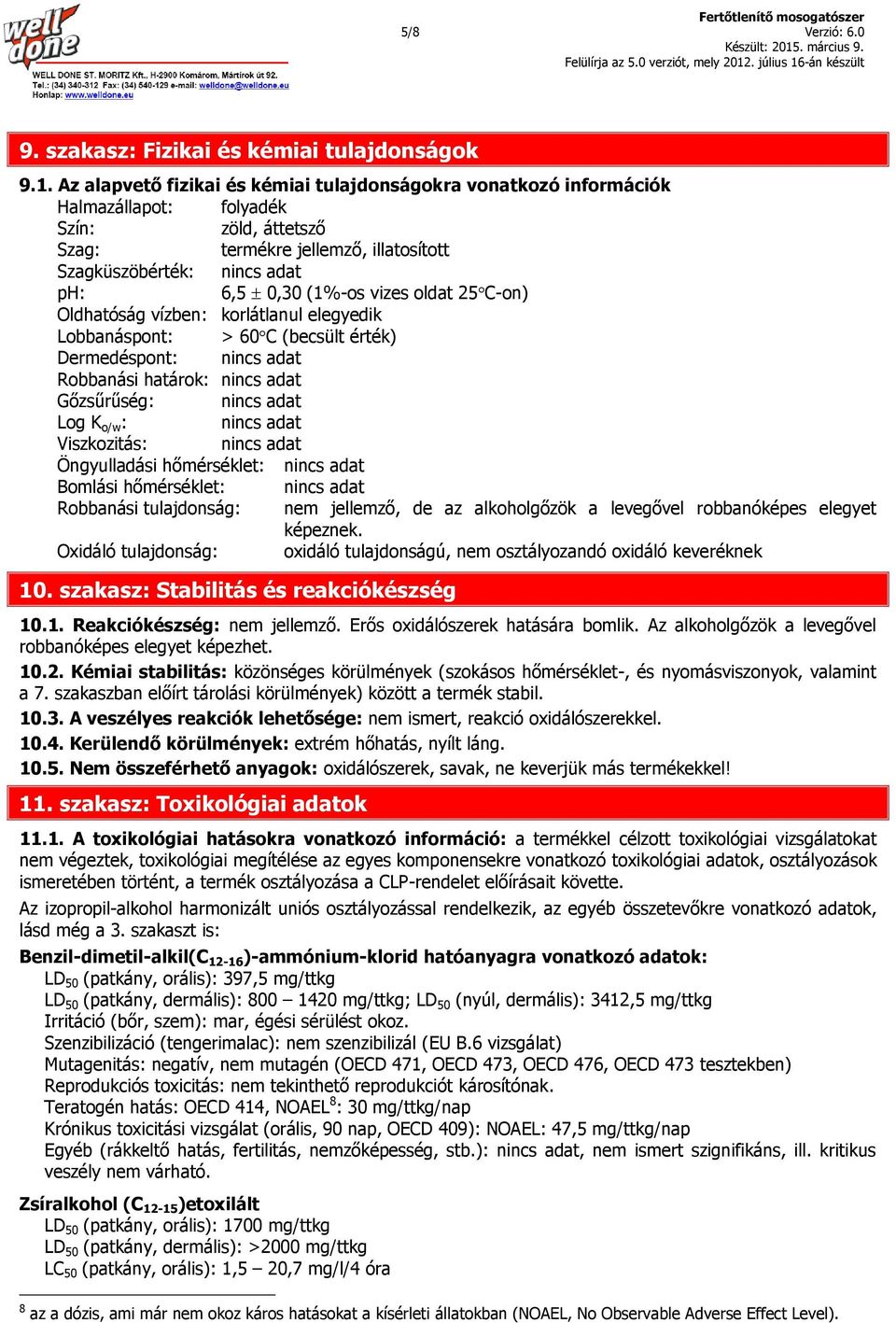 vizes oldat 25 C-on) Oldhatóság vízben: korlátlanul elegyedik Lobbanáspont: > 60 C (becsült érték) Dermedéspont: nincs adat Robbanási határok: nincs adat Gőzsűrűség: nincs adat Log K o/w : nincs adat