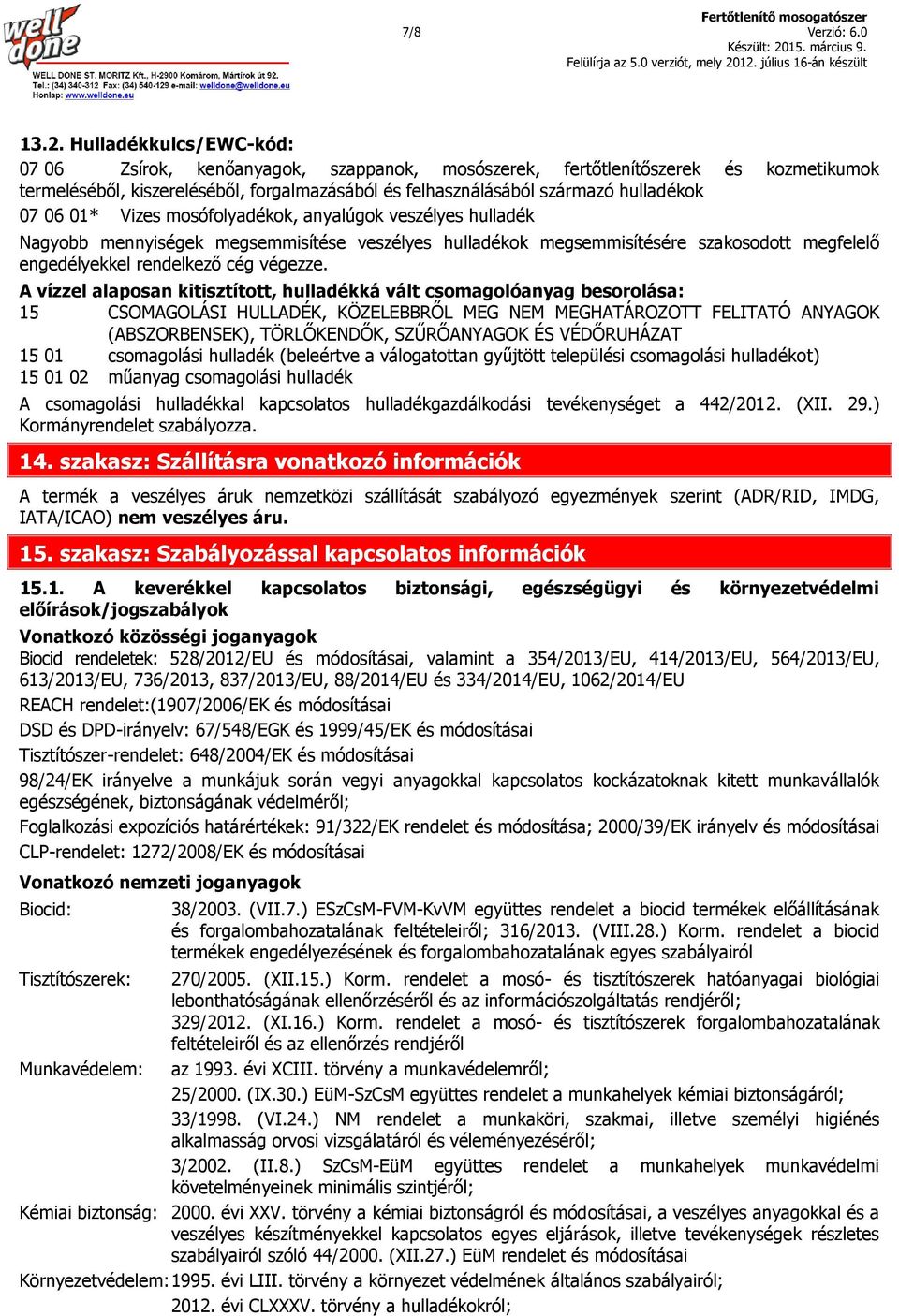 01* Vizes mosófolyadékok, anyalúgok veszélyes hulladék Nagyobb mennyiségek megsemmisítése veszélyes hulladékok megsemmisítésére szakosodott megfelelő engedélyekkel rendelkező cég végezze.