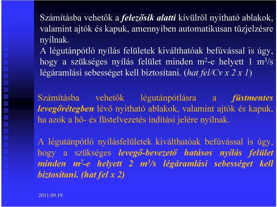 (hat fel/cv x 2 x 1) Számításba vehetők légutánpótlásra a füstmentes levegőrétegben lévő nyitható ablakok, valamint ajtók és kapuk, ha azok a hő- és füstelvezetés indítási