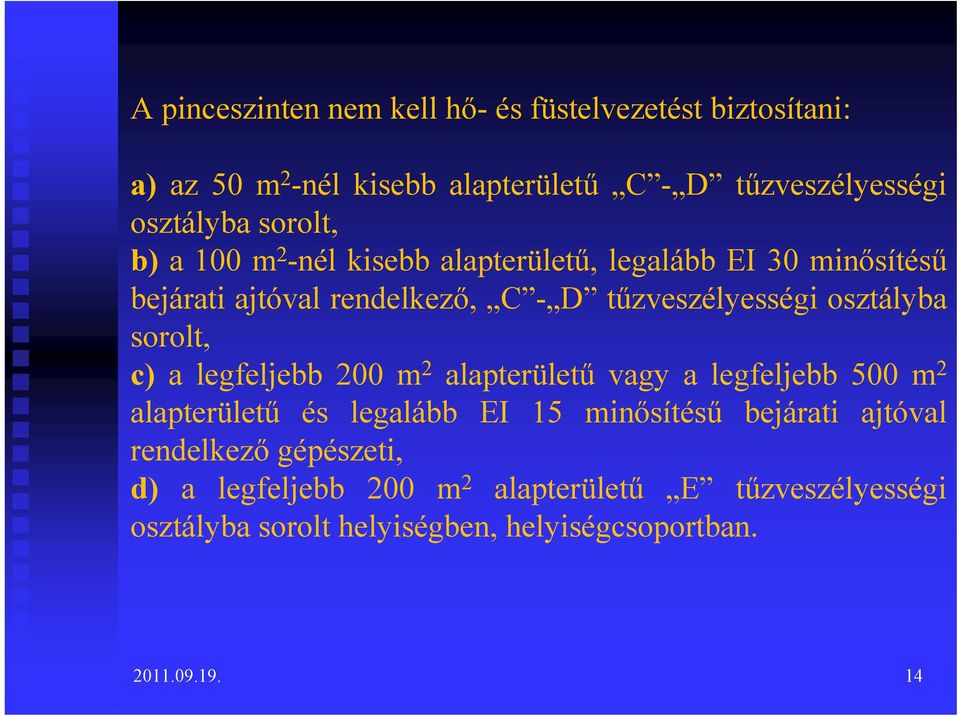 sorolt, c) a legfeljebb 200 m 2 alapterületű vagy a legfeljebb 500 m 2 alapterületű és legalább EI 15 minősítésű bejárati ajtóval