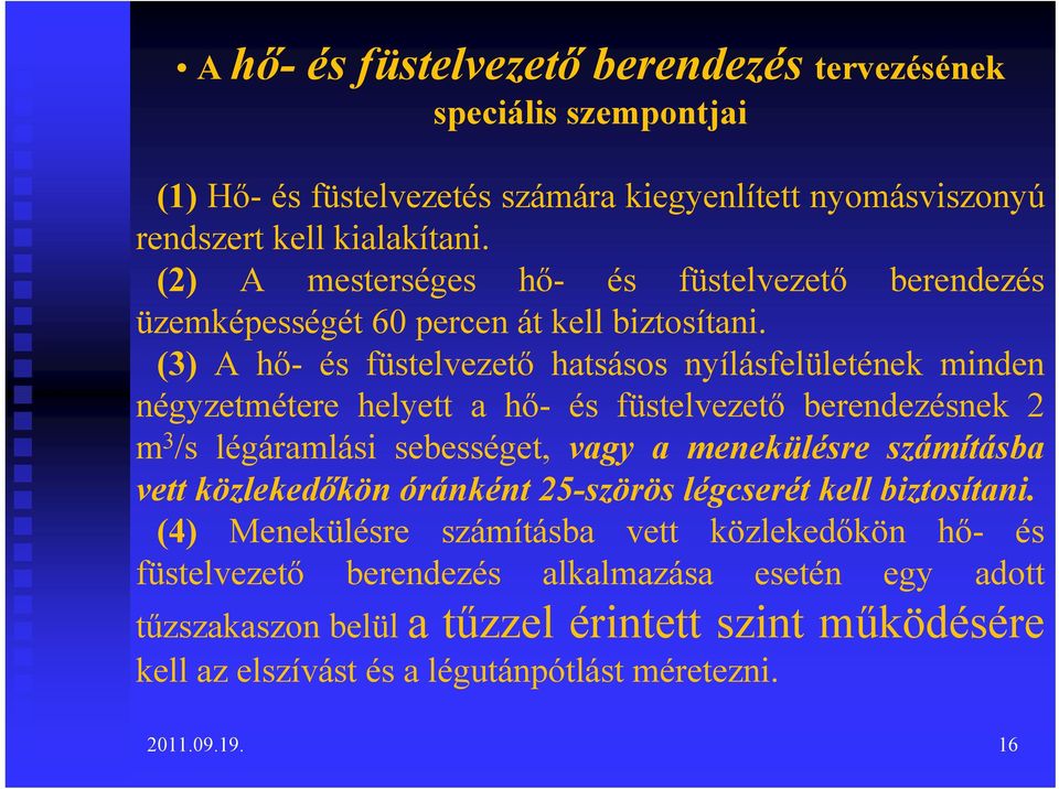 (3) A hő- és füstelvezető hatsásos nyílásfelületének minden négyzetmétere helyett a hő- és füstelvezető berendezésnek 2 m 3 /s légáramlási sebességet, vagy a menekülésre számításba