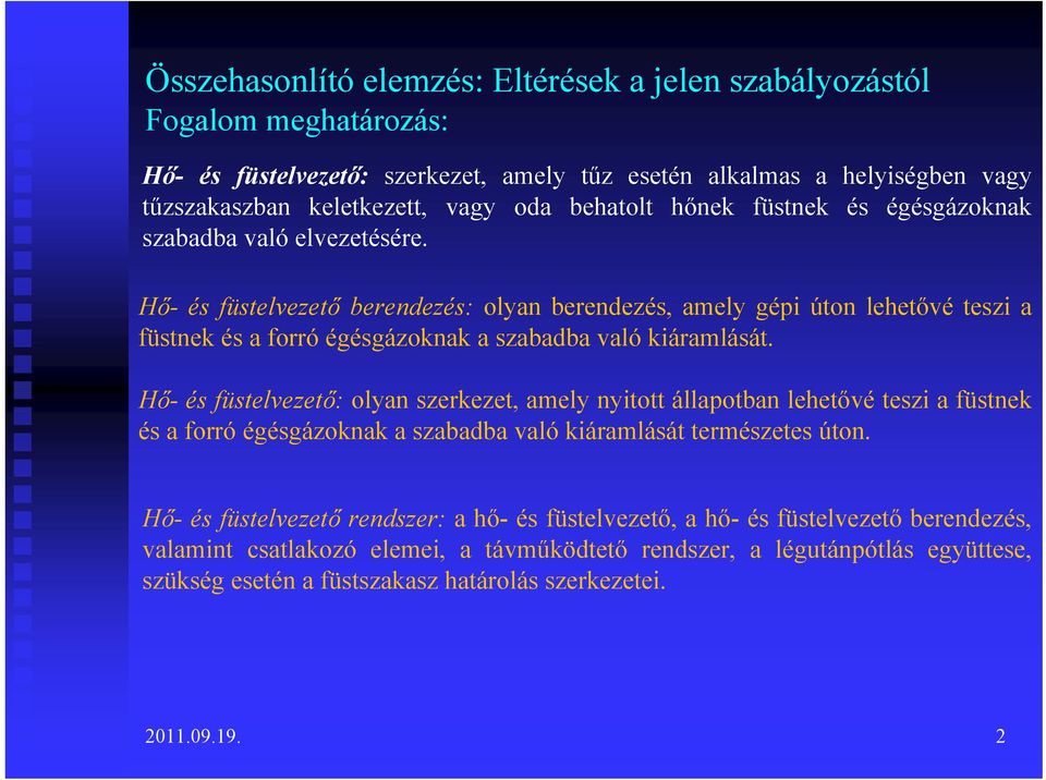 Hő- és füstelvezető berendezés: olyan berendezés, amely gépi úton lehetővé teszi a füstnek és a forró égésgázoknak a szabadba való kiáramlását.