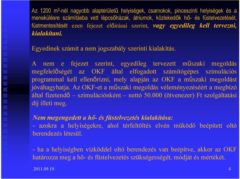 A nem e fejezet szerint, egyedileg tervezett műszaki megoldás megfelelőségét az OKF által elfogadott számítógépes szimulációs programmal kell ellenőrizni, mely alapján az OKF a műszaki megoldást