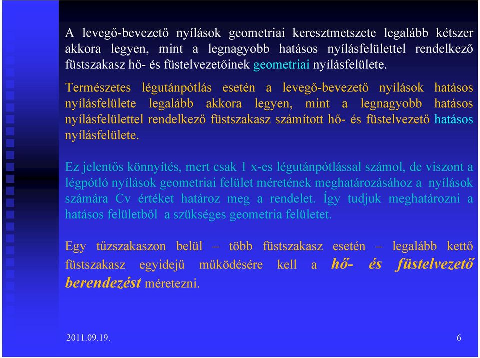 Természetes légutánpótlás esetén a levegő-bevezető nyílások hatásos nyílásfelülete legalább akkora legyen, mint a legnagyobb hatásos nyílásfelülettel rendelkező füstszakasz számított hő- és