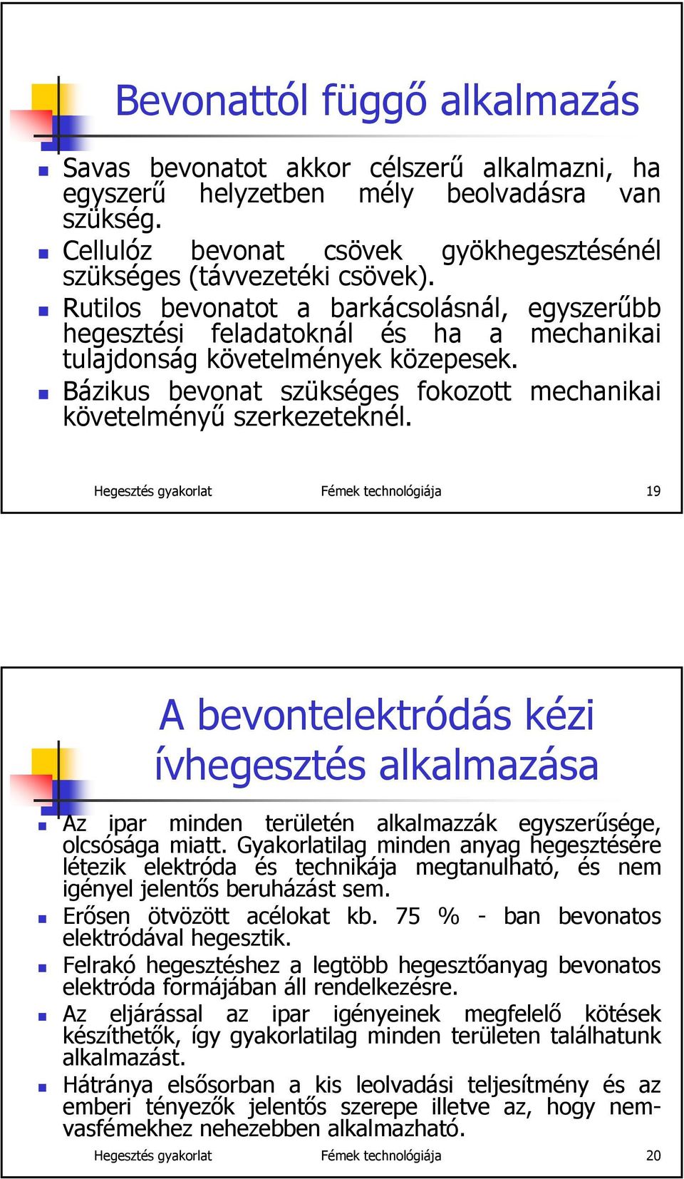 Bázikus bevonat szükséges fokozott mechanikai követelményű szerkezeteknél.