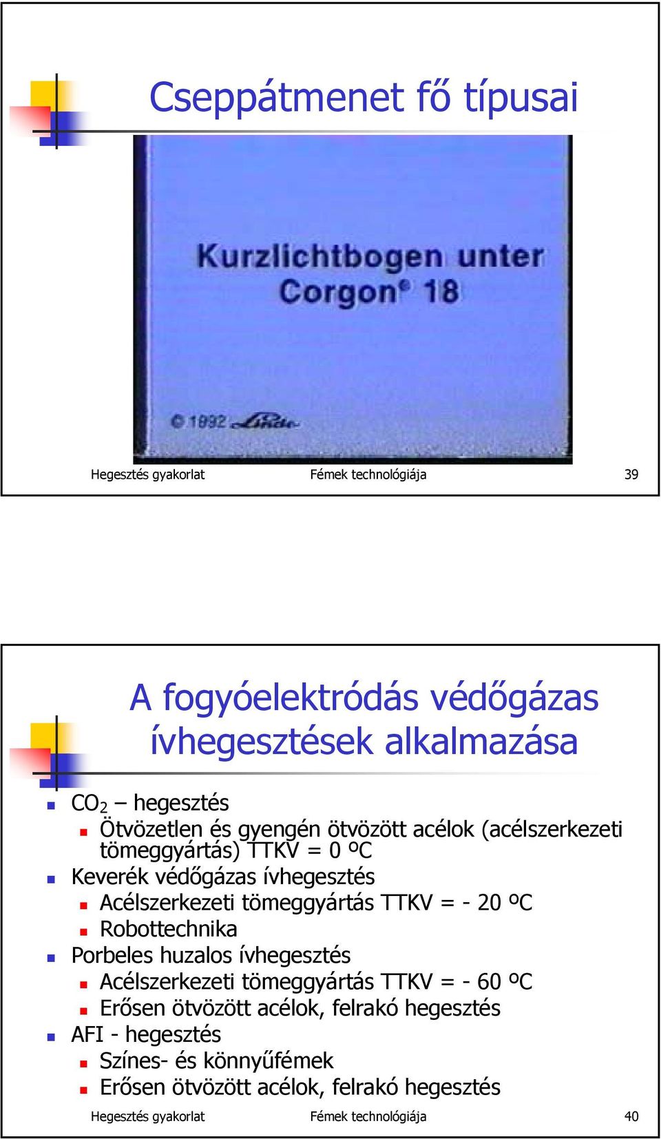 tömeggyártás TTKV = - 20 ºC Robottechnika Porbeles huzalos ívhegesztés Acélszerkezeti tömeggyártás TTKV = - 60 ºC Erősen ötvözött