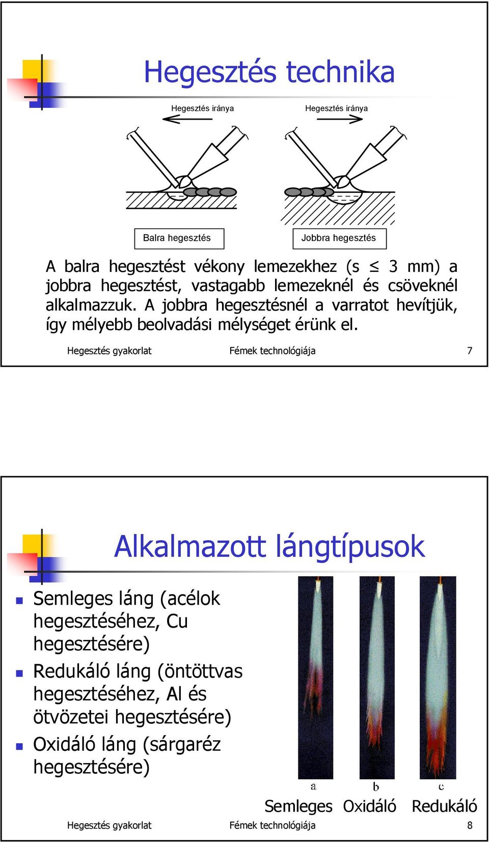 Hegesztés gyakorlat Fémek technológiája 7 Alkalmazott lángtípusok Semleges láng (acélok hegesztéséhez, Cu hegesztésére) Redukáló láng (öntöttvas