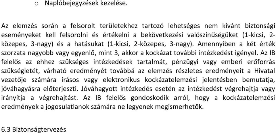 hatásukat (1-kicsi, 2-közepes, 3-nagy). Amennyiben a két érték szorzata nagyobb vagy egyenlő, mint 3, akkor a kockázat további intézkedést igényel.