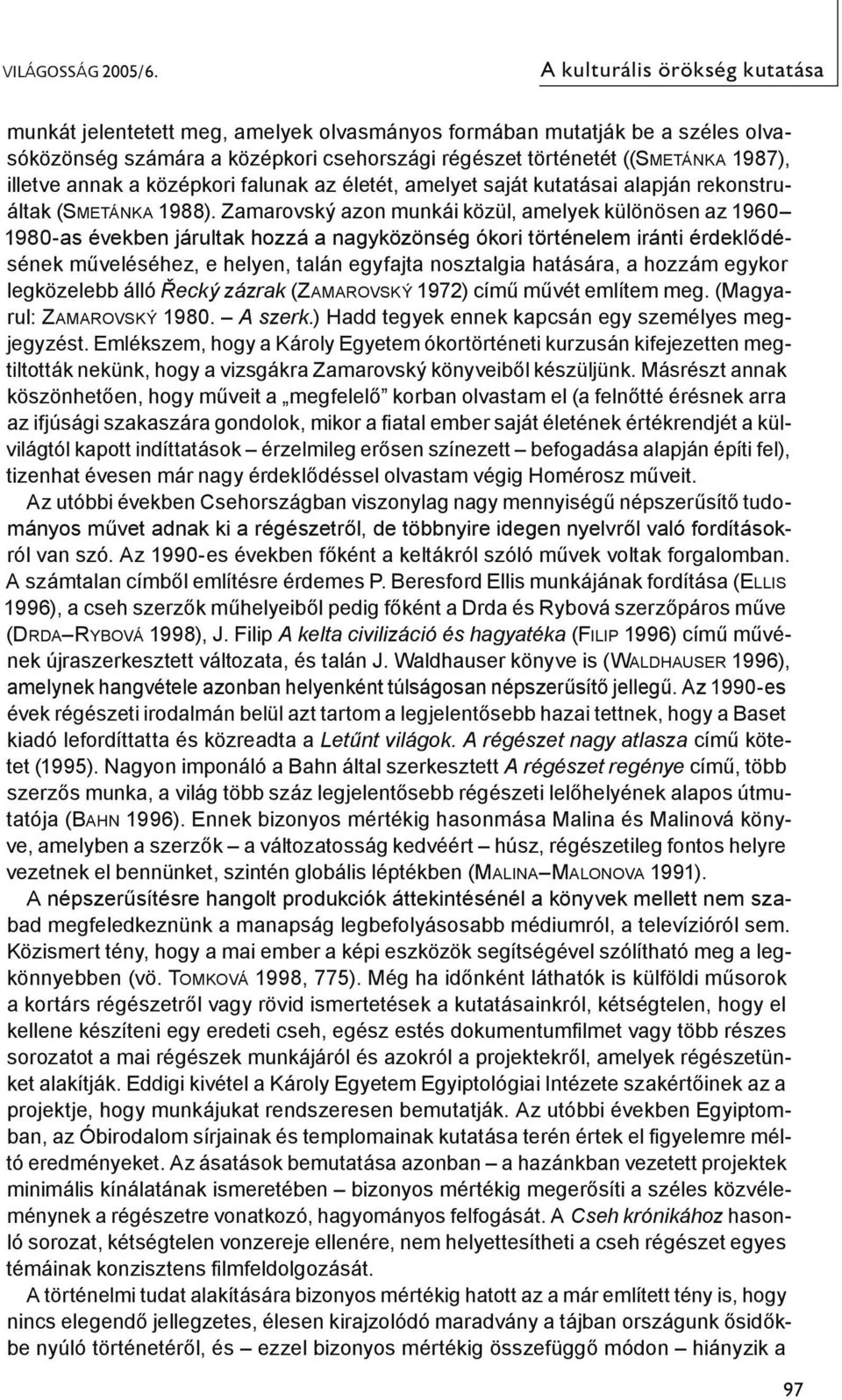 annak a középkori falunak az életét, amelyet saját kutatásai alapján rekonstruáltak (Smetánka 1988).