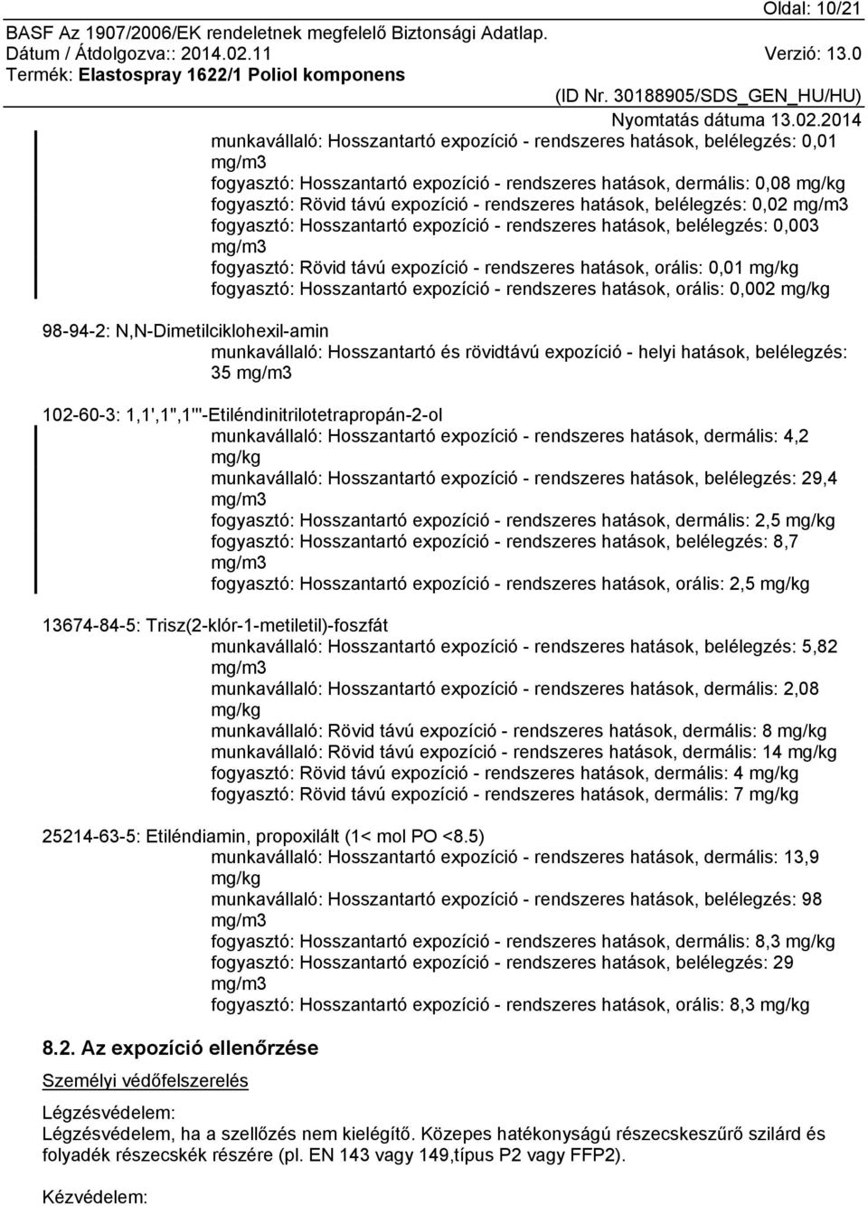 0,01 mg/kg fogyasztó: Hosszantartó expozíció - rendszeres hatások, orális: 0,002 mg/kg 98-94-2: N,N-Dimetilciklohexil-amin munkavállaló: Hosszantartó és rövidtávú expozíció - helyi hatások,