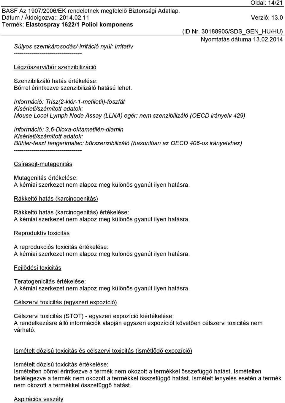 Információ: Trisz(2-klór-1-metiletil)-foszfát Kísérleti/számított adatok: Mouse Local Lymph Node Assay (LLNA) egér: nem szenzibilizáló (OECD irányelv 429) Információ: 3,6-Dioxa-oktametilén-diamin