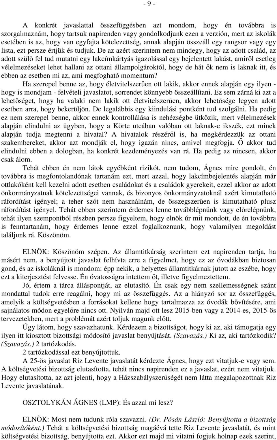 De az azért szerintem nem mindegy, hogy az adott család, az adott szülő fel tud mutatni egy lakcímkártyás igazolással egy bejelentett lakást, amiről esetleg vélelmezéseket lehet hallani az ottani