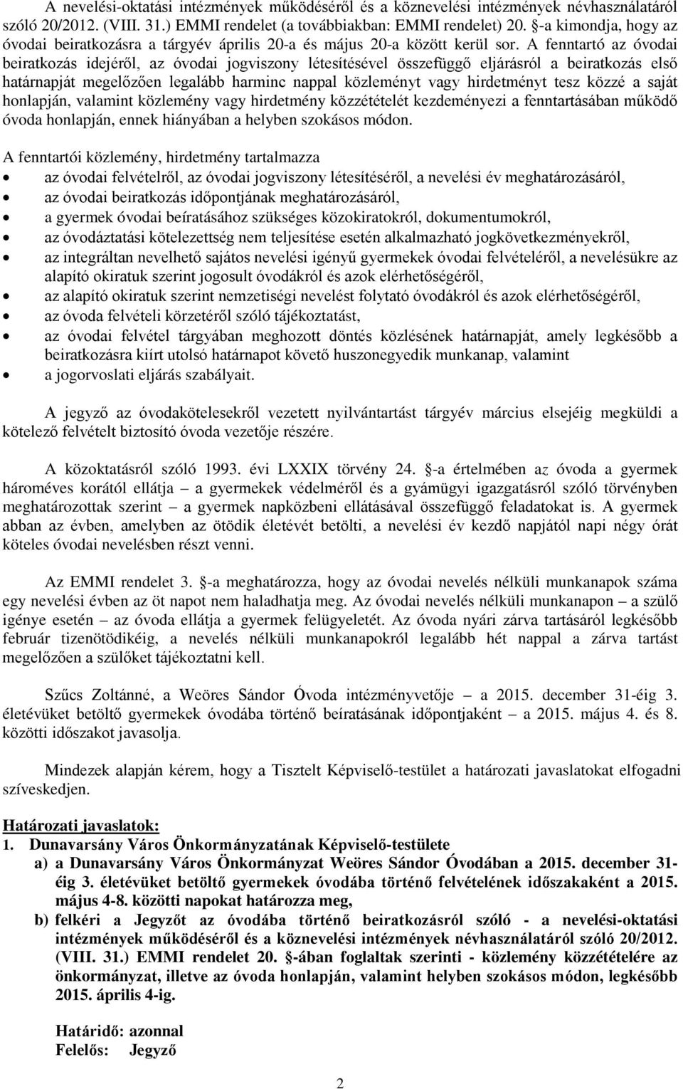 A fenntartó az óvodai beiratkozás idejéről, az óvodai jogviszony létesítésével összefüggő eljárásról a beiratkozás első határnapját megelőzően legalább harminc nappal közleményt vagy hirdetményt tesz