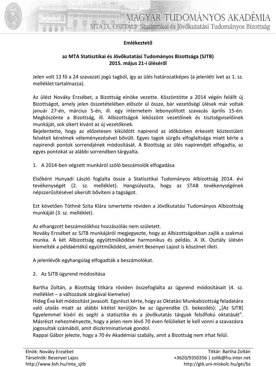 Köszöntötte a 2014 végén felállt új Bizottságot, amely jelen összetételében először ül össze, bár vezetőségi ülések már voltak január 27-én, március 5-én, ill.