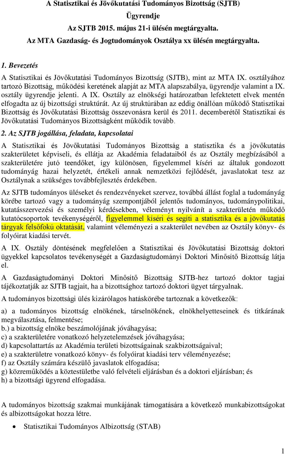 osztály ügyrendje jelenti. A IX. Osztály az elnökségi határozatban lefektetett elvek mentén elfogadta az új bizottsági struktúrát.