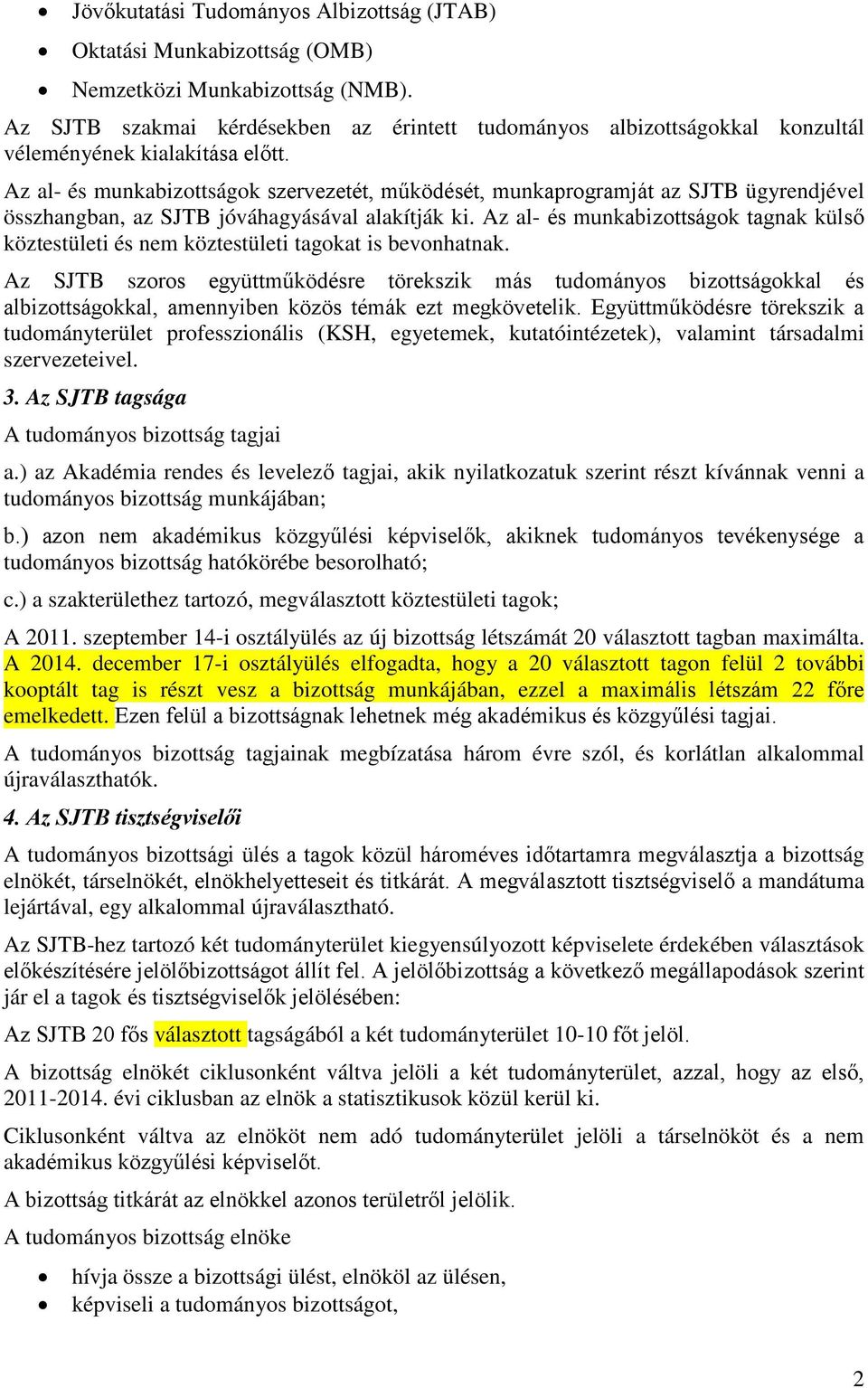 Az al- és munkabizottságok szervezetét, működését, munkaprogramját az SJTB ügyrendjével összhangban, az SJTB jóváhagyásával alakítják ki.