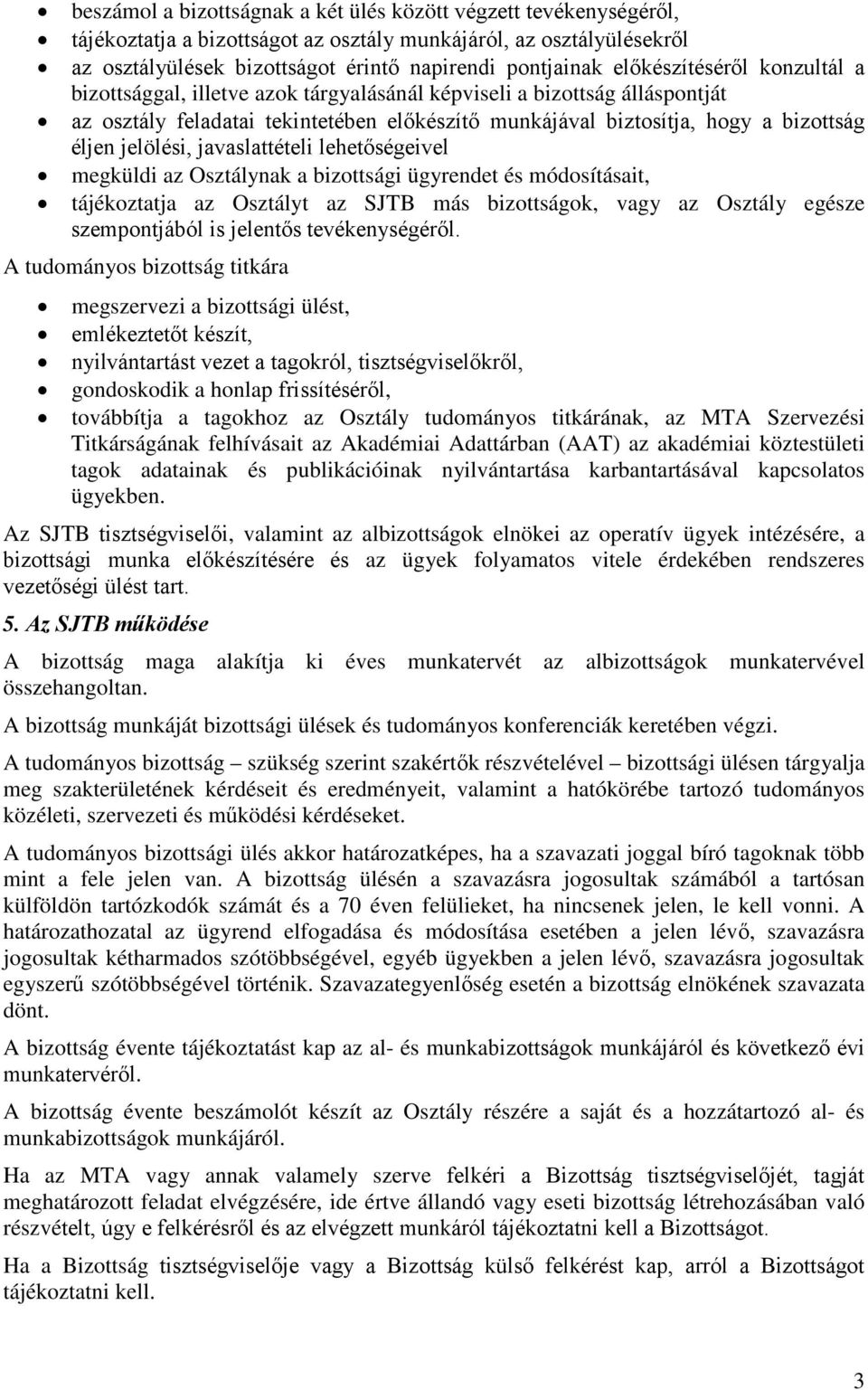 jelölési, javaslattételi lehetőségeivel megküldi az Osztálynak a bizottsági ügyrendet és módosításait, tájékoztatja az Osztályt az SJTB más bizottságok, vagy az Osztály egésze szempontjából is