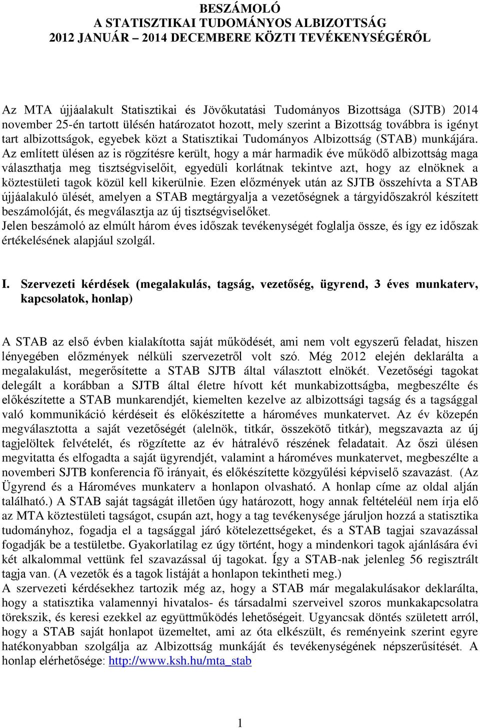 Az említett ülésen az is rögzítésre került, hogy a már harmadik éve működő albizottság maga választhatja meg tisztségviselőit, egyedüli korlátnak tekintve azt, hogy az elnöknek a köztestületi tagok