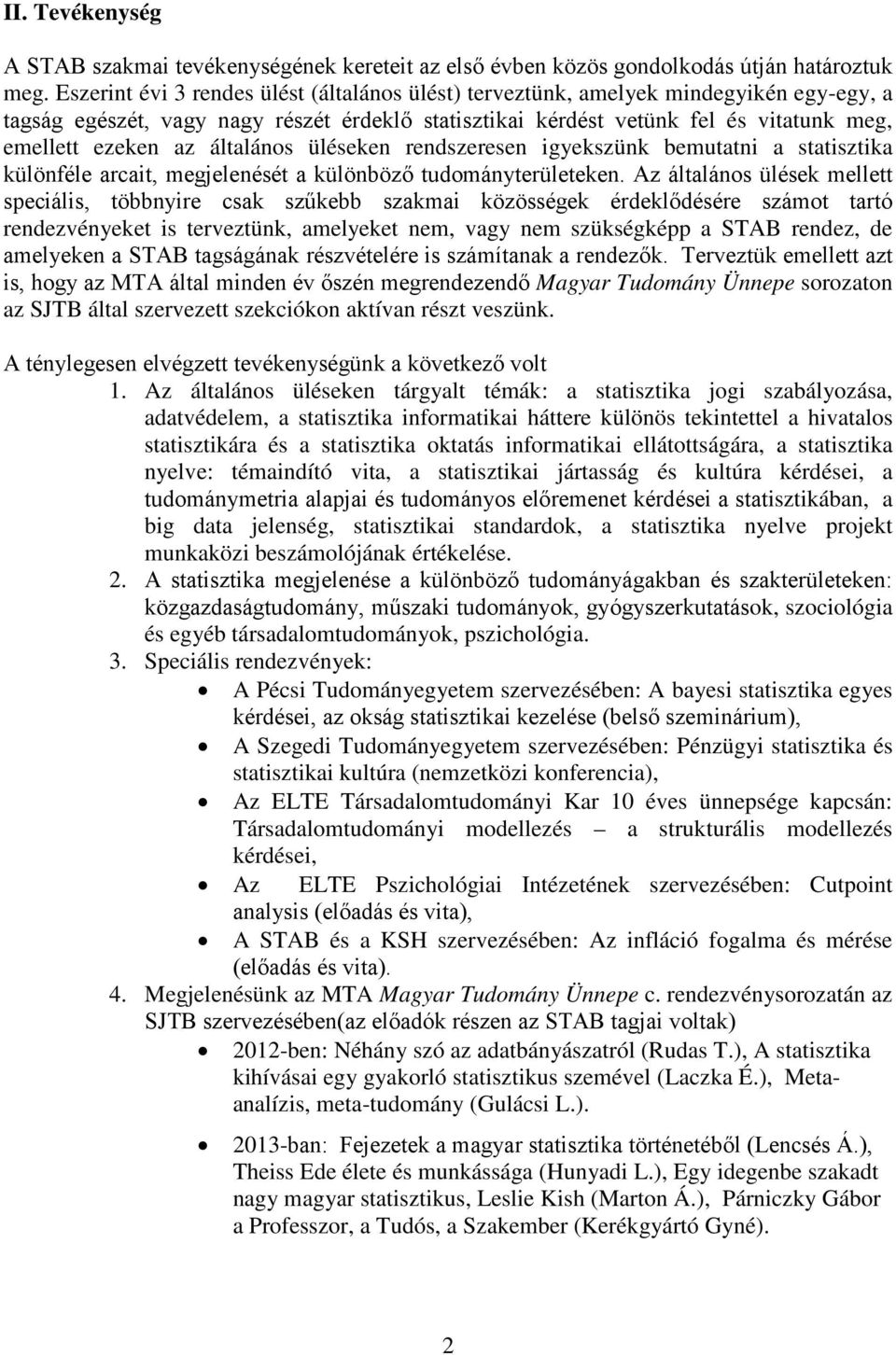 általános üléseken rendszeresen igyekszünk bemutatni a statisztika különféle arcait, megjelenését a különböző tudományterületeken.