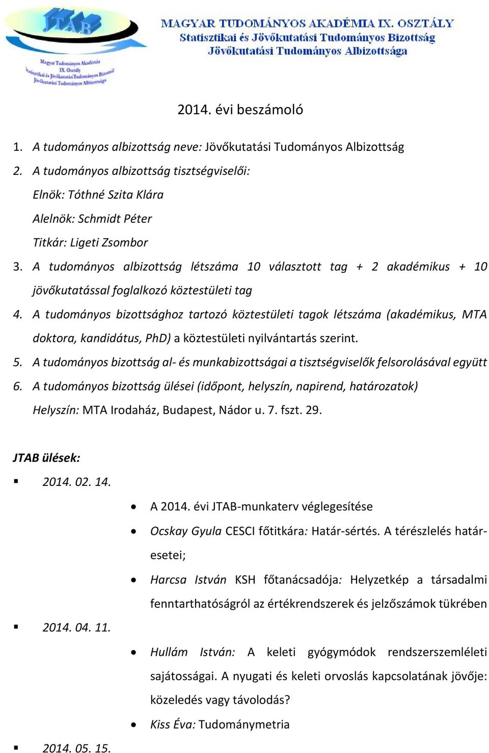 A tudományos albizottság létszáma 10 választott tag + 2 akadémikus + 10 jövőkutatással foglalkozó köztestületi tag 4.