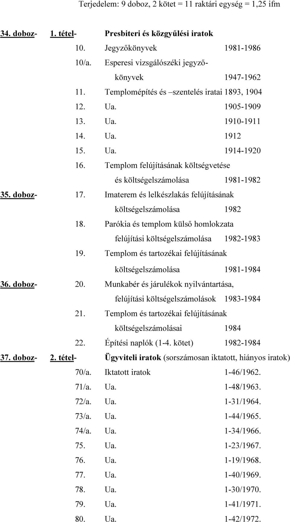 Imaterem és lelkészlakás felújításának költségelszámolása 1982 18. Parókia és templom külső homlokzata felújítási költségelszámolása 1982-1983 19.