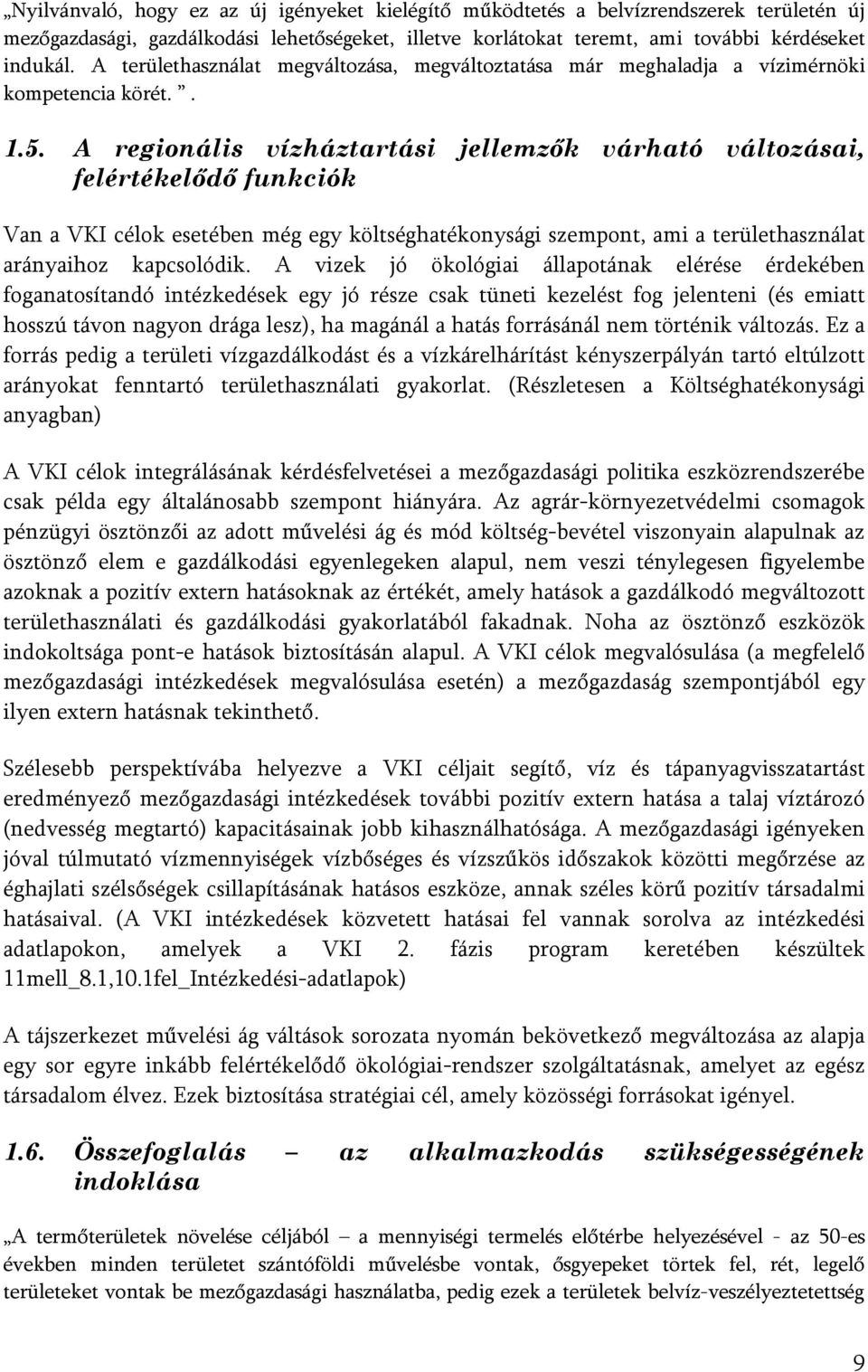 A regionális vízháztartási jellemzık várható változásai, felértékelıdı funkciók Van a VKI célok esetében még egy költséghatékonysági szempont, ami a területhasználat arányaihoz kapcsolódik.