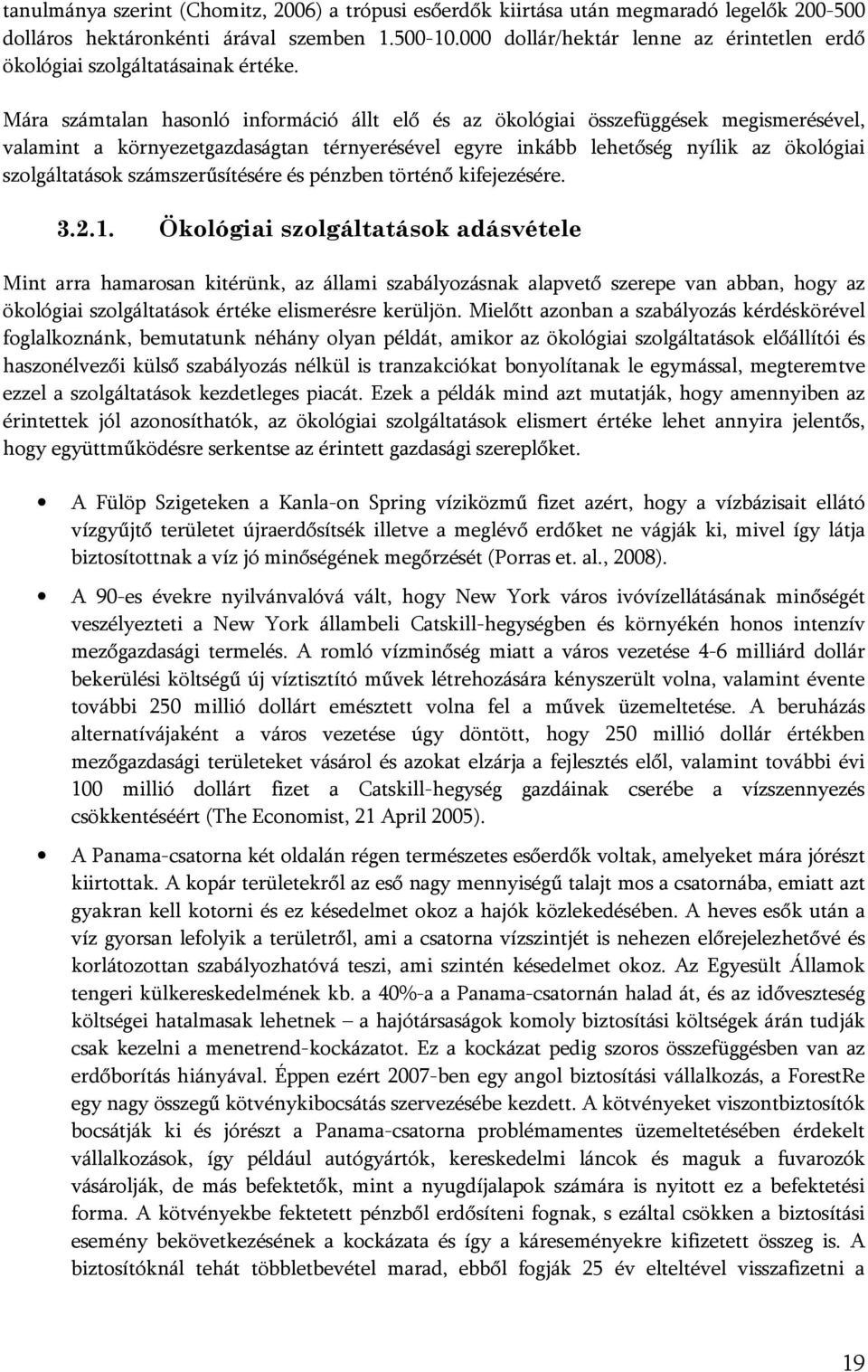 Mára számtalan hasonló információ állt elő és az ökológiai összefüggések megismerésével, valamint a környezetgazdaságtan térnyerésével egyre inkább lehetőség nyílik az ökológiai szolgáltatások