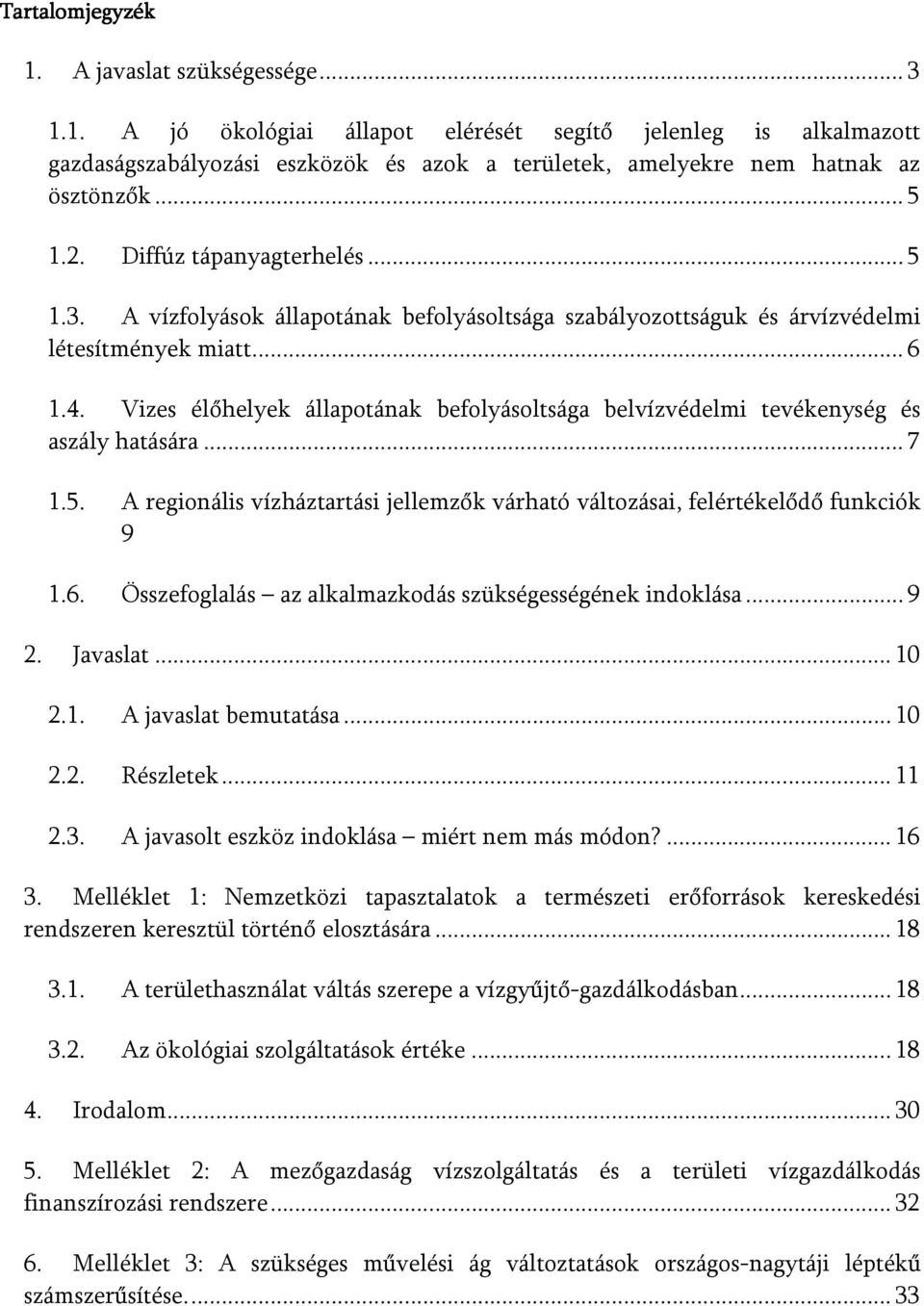 Vizes élőhelyek állapotának befolyásoltsága belvízvédelmi tevékenység és aszály hatására... 7 1.5. A regionális vízháztartási jellemzők várható változásai, felértékelődő funkciók 9 1.6.