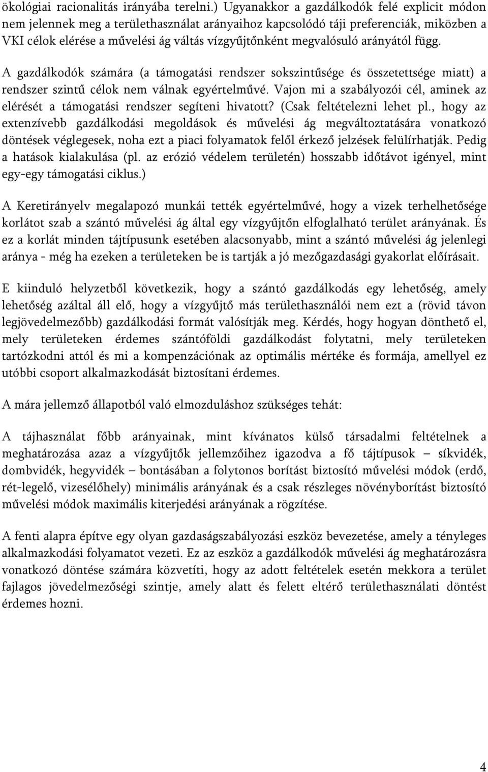 megvalósuló arányától függ. A gazdálkodók számára (a támogatási rendszer sokszintűsége és összetettsége miatt) a rendszer szintű célok nem válnak egyértelművé.