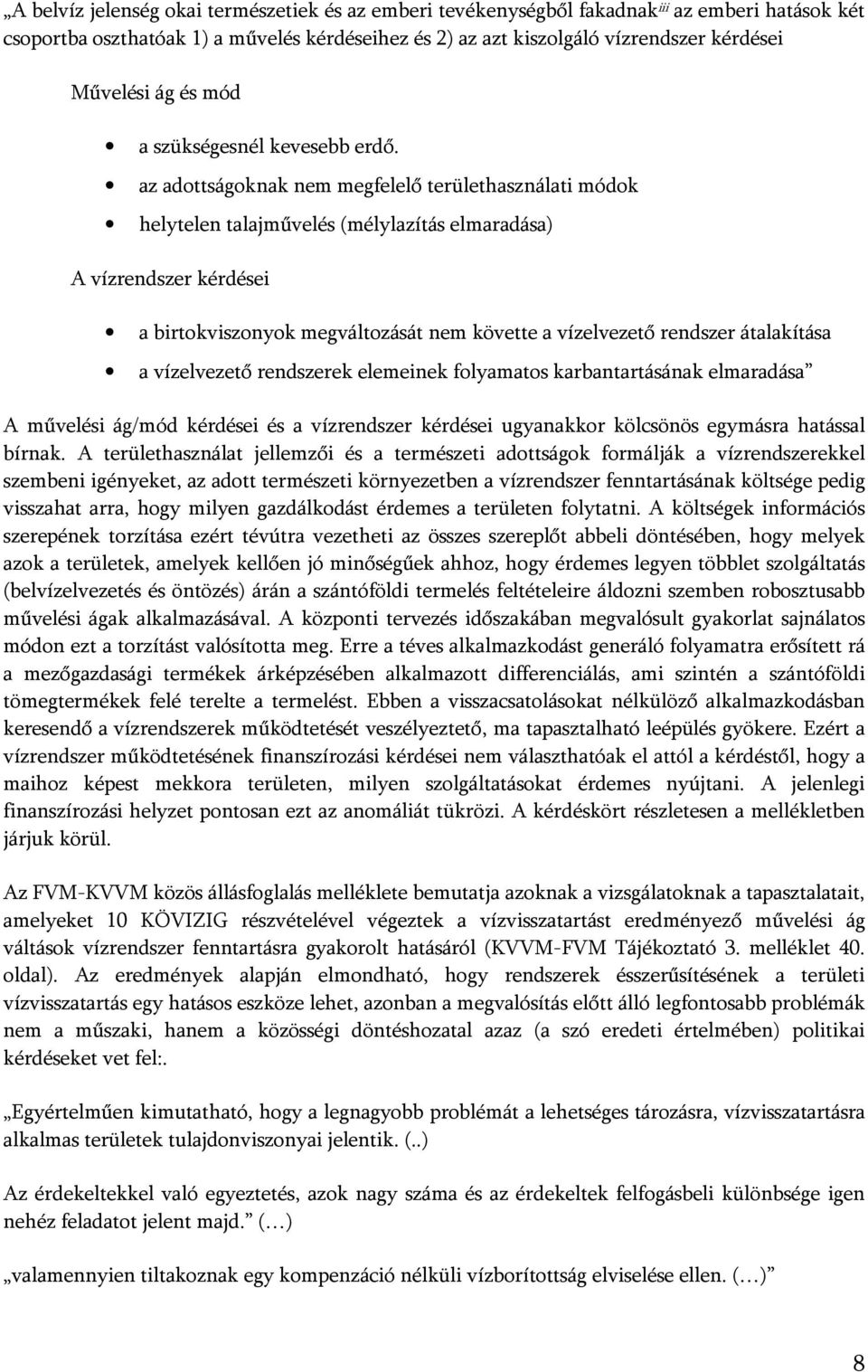 az adottságoknak nem megfelelő területhasználati módok helytelen talajművelés (mélylazítás elmaradása) A vízrendszer kérdései a birtokviszonyok megváltozását nem követte a vízelvezető rendszer