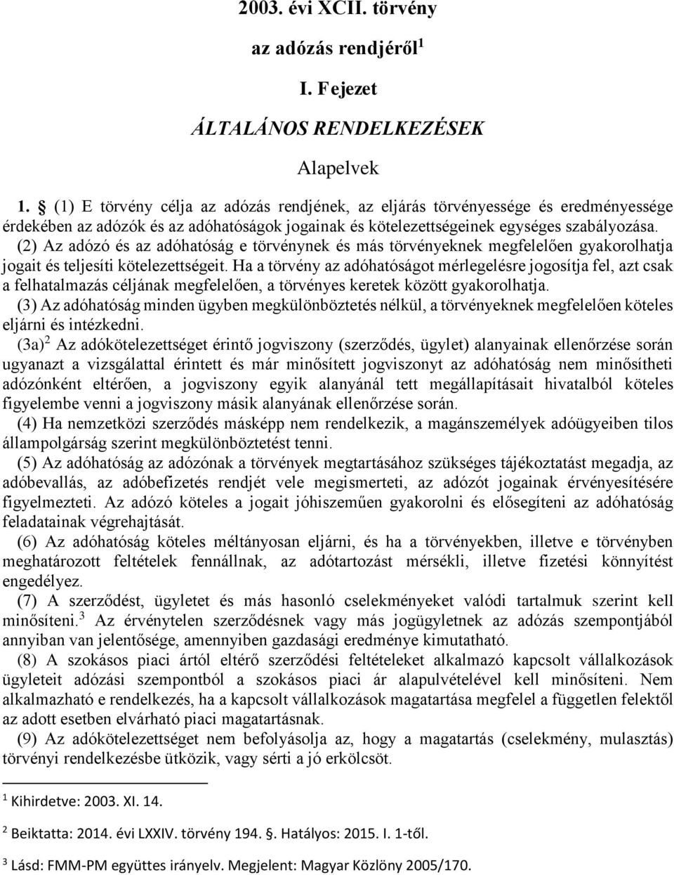 (2) Az adózó és az adóhatóság e törvénynek és más törvényeknek megfelelően gyakorolhatja jogait és teljesíti kötelezettségeit.