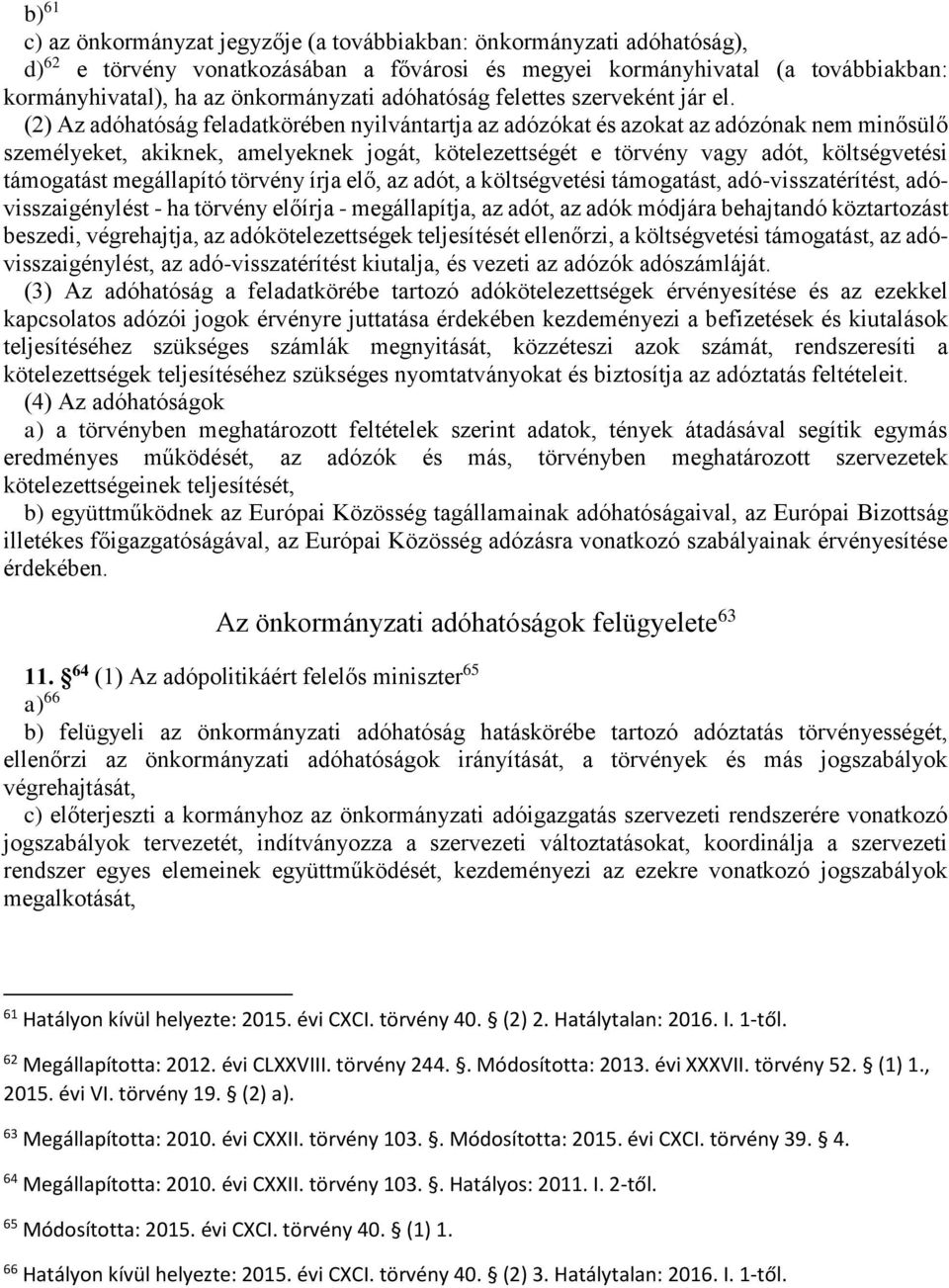 (2) Az adóhatóság feladatkörében nyilvántartja az adózókat és azokat az adózónak nem minősülő személyeket, akiknek, amelyeknek jogát, kötelezettségét e törvény vagy adót, költségvetési támogatást