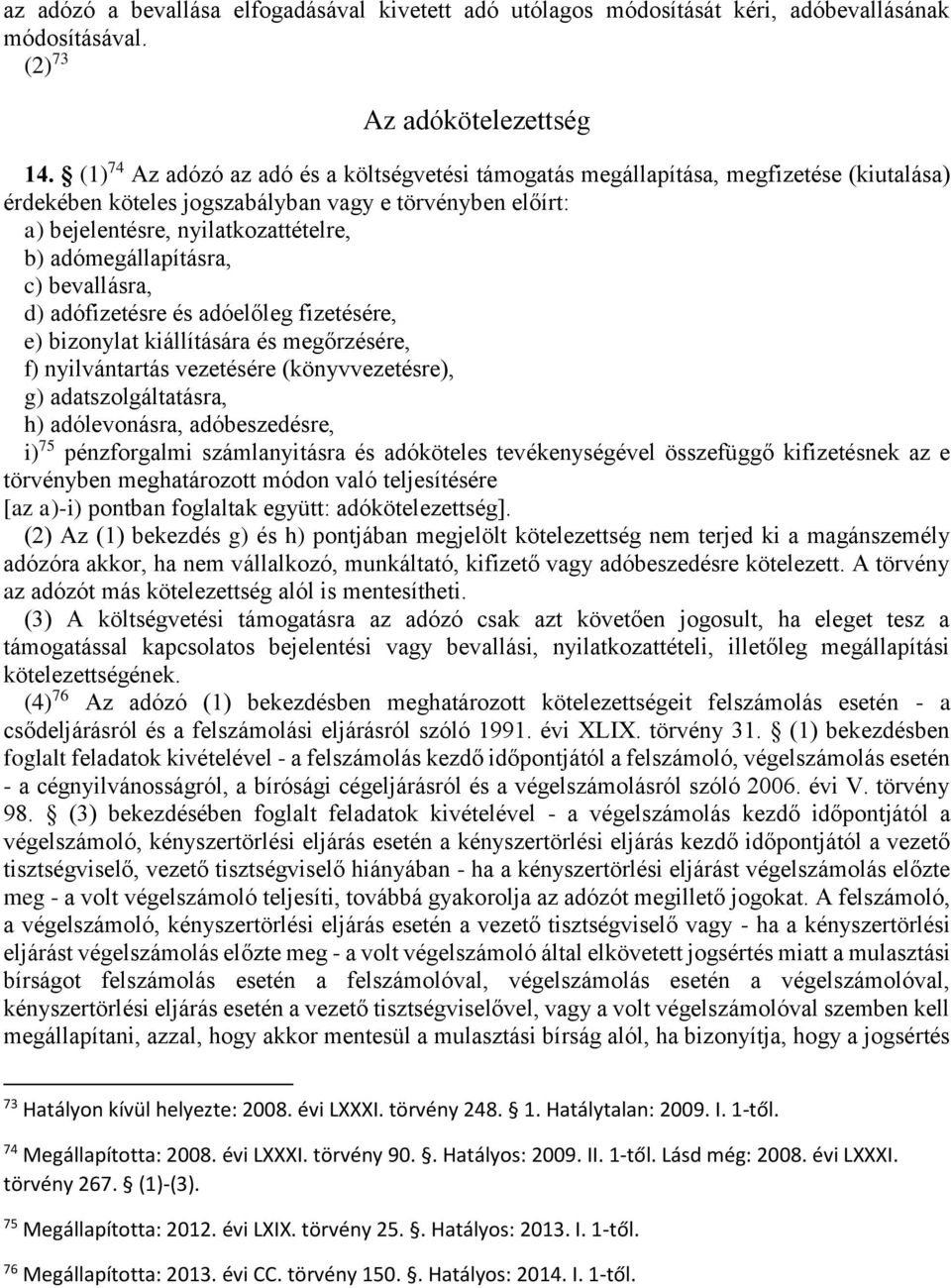 adómegállapításra, c) bevallásra, d) adófizetésre és adóelőleg fizetésére, e) bizonylat kiállítására és megőrzésére, f) nyilvántartás vezetésére (könyvvezetésre), g) adatszolgáltatásra, h)