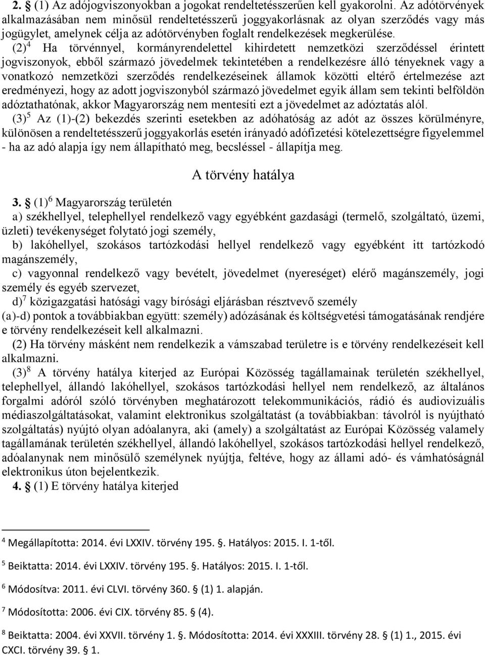 (2) 4 Ha törvénnyel, kormányrendelettel kihirdetett nemzetközi szerződéssel érintett jogviszonyok, ebből származó jövedelmek tekintetében a rendelkezésre álló tényeknek vagy a vonatkozó nemzetközi