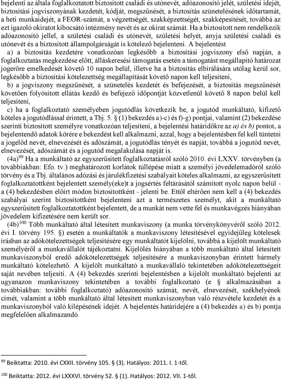 Ha a biztosított nem rendelkezik adóazonosító jellel, a születési családi és utónevét, születési helyét, anyja születési családi és utónevét és a biztosított állampolgárságát is kötelező bejelenteni.