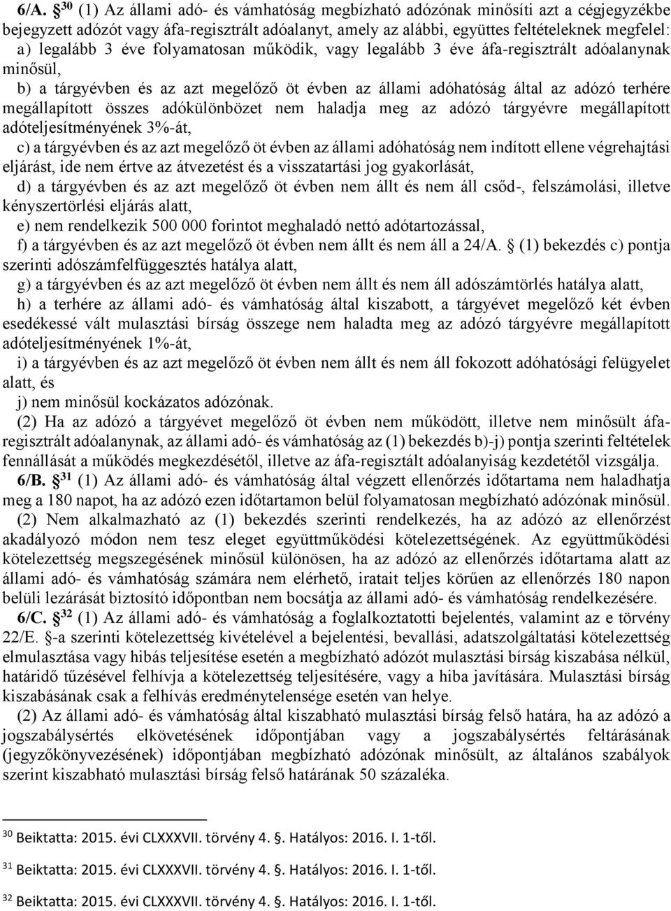 összes adókülönbözet nem haladja meg az adózó tárgyévre megállapított adóteljesítményének 3%-át, c) a tárgyévben és az azt megelőző öt évben az állami adóhatóság nem indított ellene végrehajtási