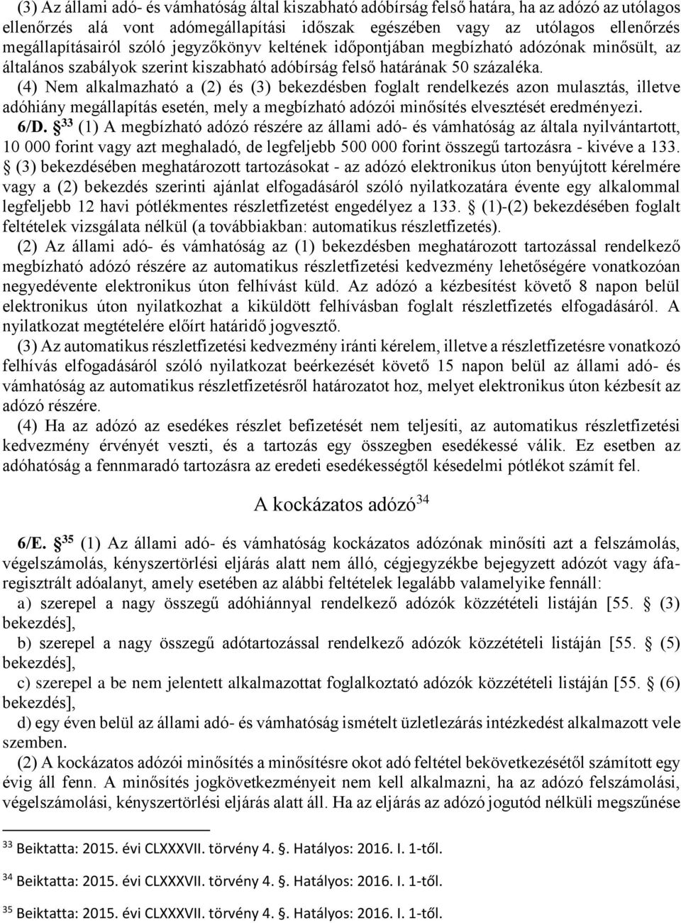 (4) Nem alkalmazható a (2) és (3) bekezdésben foglalt rendelkezés azon mulasztás, illetve adóhiány megállapítás esetén, mely a megbízható adózói minősítés elvesztését eredményezi. 6/D.