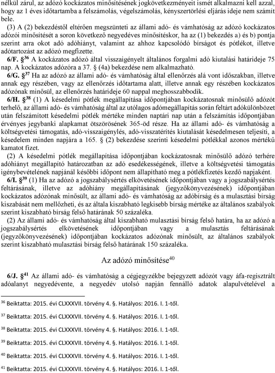 arra okot adó adóhiányt, valamint az ahhoz kapcsolódó bírságot és pótlékot, illetve adótartozást az adózó megfizette. 6/F.