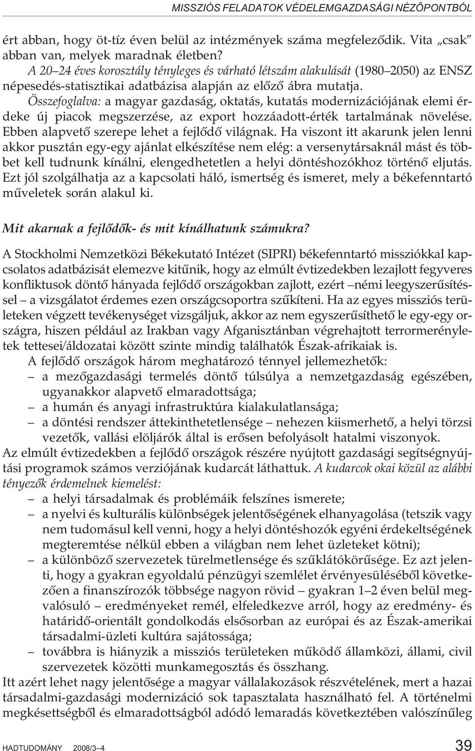 Összefoglalva: a magyar gazdaság, oktatás, kutatás modernizációjának elemi érdeke új piacok megszerzése, az export hozzáadott-érték tartalmának növelése.