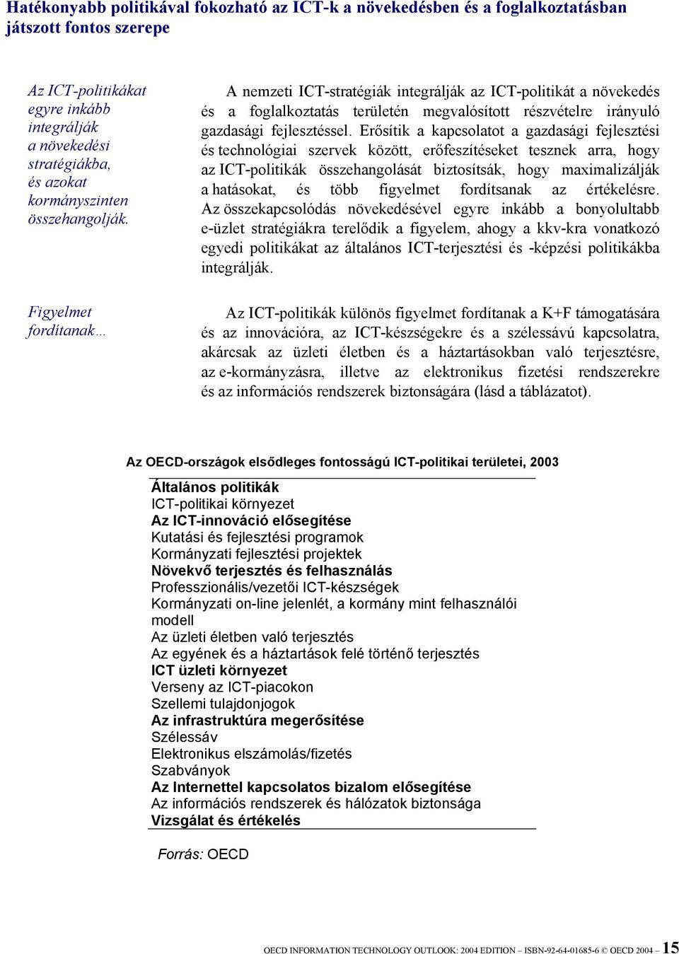 Figyelmet fordítanak A nemzeti ICT-stratégiák integrálják az ICT-politikát a növekedés és a foglalkoztatás területén megvalósított részvételre irányuló gazdasági fejlesztéssel.