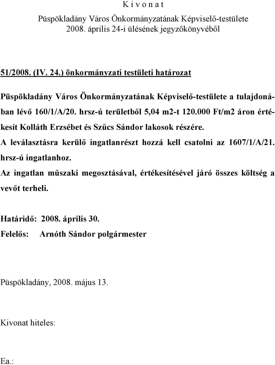 A leválasztásra kerülő ingatlanrészt hozzá kell csatolni az 1607/1/A/21. hrsz-ú ingatlanhoz.