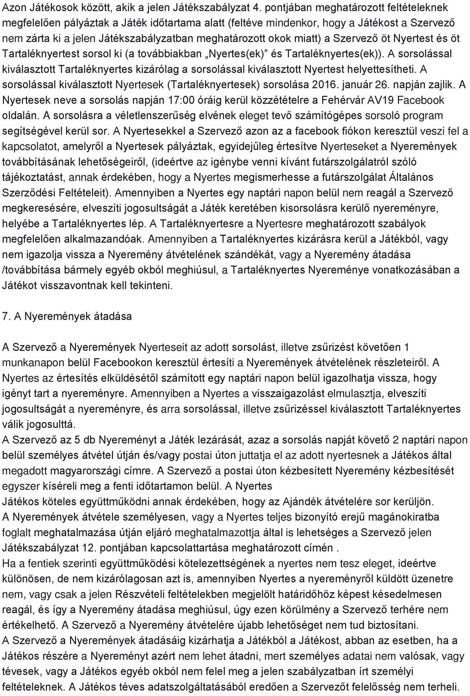 Szervező öt Nyertest és öt Tartaléknyertest sorsol ki (a továbbiakban Nyertes(ek) és Tartaléknyertes(ek)).