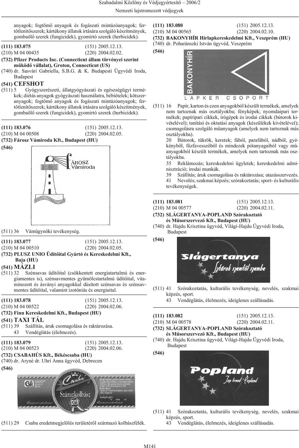 i Ügyvédi Iroda, (541) CEFSHOT (511) 5 Gyógyszerészeti, állatgyógyászati és egészségügyi termékek; diétás anyagok gyógyászati használatra, bébiételek; kötszer076 (151) 2005.12.13.