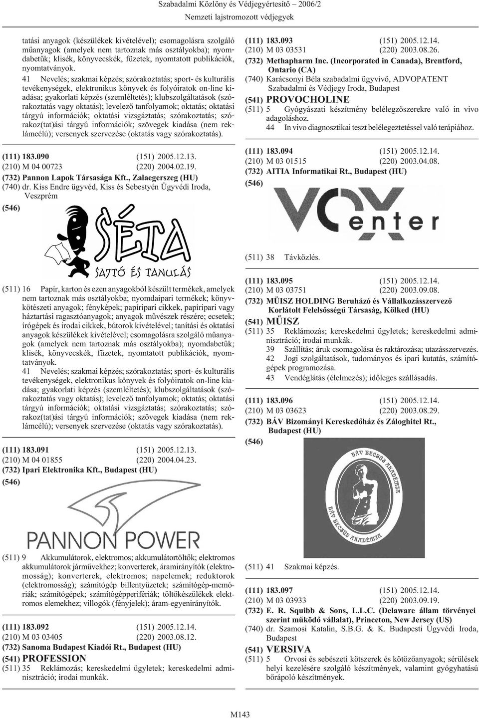 információk; oktatási vizsgáztatás; szórakoztatás; szórakoz(tat)ási tárgyú információk; szövegek kiadása (nem reklámcélú); versenyek szervezése (oktatás vagy szórakoztatás). (111) 183.090 (151) 2005.