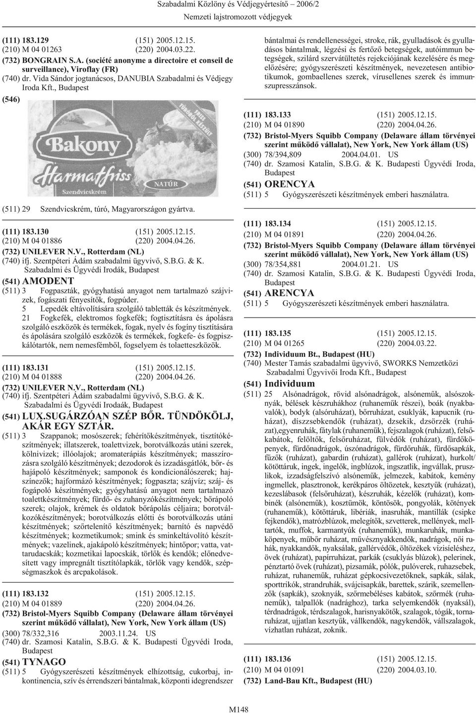 (732) UNILEVER N.V., Rotterdam (NL) (740) ifj. Szentpéteri Ádám szabadalmi ügyvivõ, S.B.G. & K.