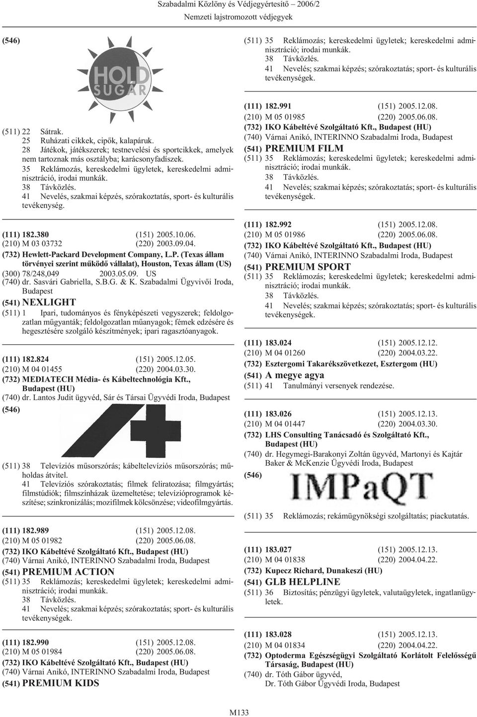 41 Nevelés, szakmai képzés, szórakoztatás, sport- és kulturális tevékenység. (111) 182.380 (151) 2005.10.06. (210) M 03 03732 (220) 2003.09.04. (732) Hewlett-Pa