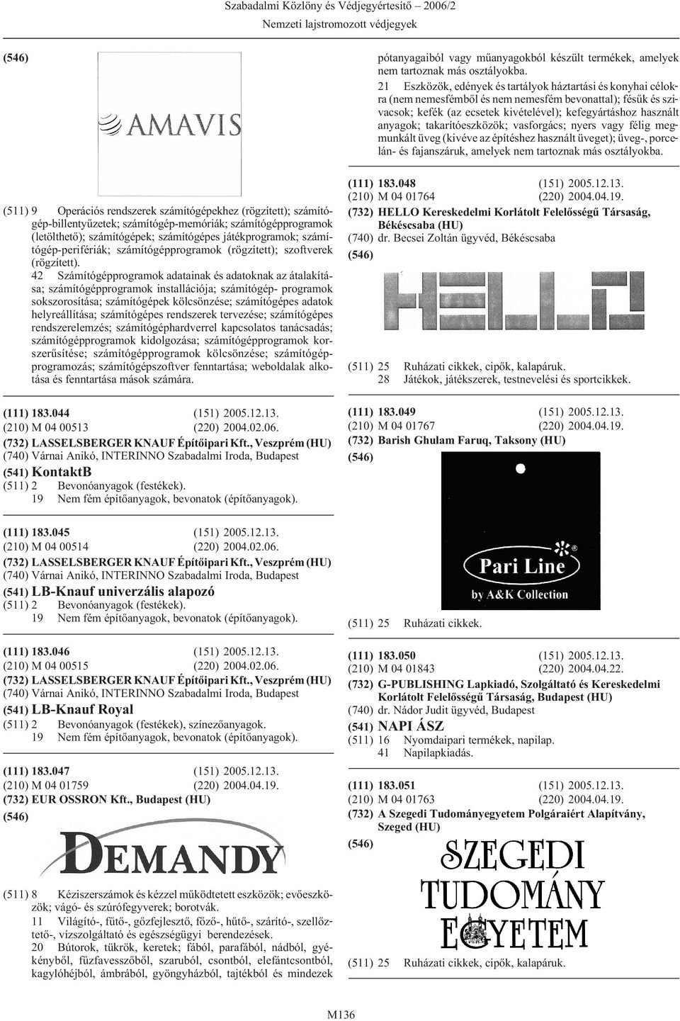 42 Számítógépprogramok adatainak és adatoknak az átalakítása; számítógépprogramok installációja; számítógép- programok sokszorosítása; számítógépek kölcsönzése; számítógépes adatok helyreállítása;