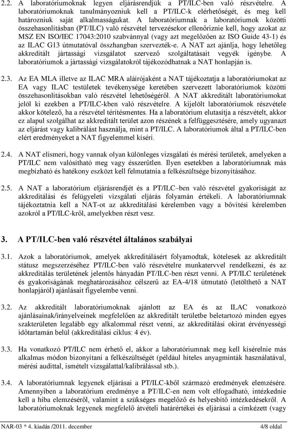 Guide 43-1) és az ILAC G13 útmutatóval összhangban szervezték-e. A NAT azt ajánlja, hogy lehetõleg akkreditált jártassági vizsgálatot szervezõ szolgáltatásait vegyék igénybe.